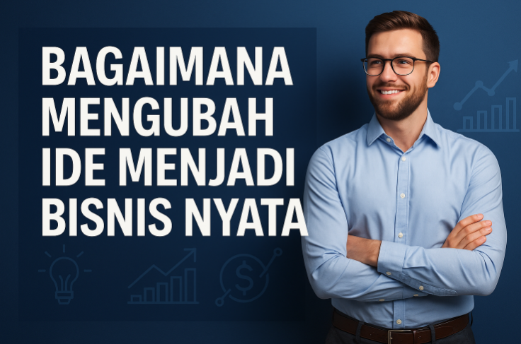 Bagaimana Mengubah Ide Menjadi Bisnis Nyata
