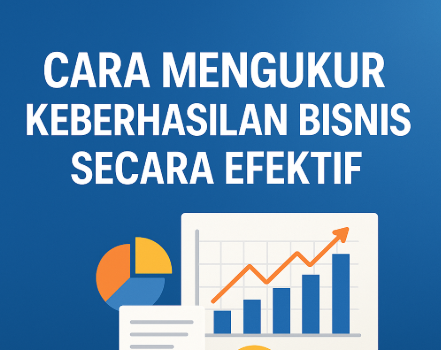 Cara Mengukur Keberhasilan Bisnis Secara Efektif
