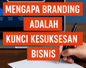Mengapa Branding Adalah Kunci Kesuksesan Bisnis
