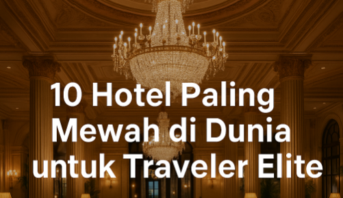 10 Hotel Paling Mewah di Dunia untuk Traveler Elite